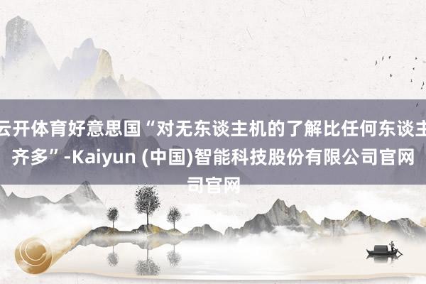 云开体育好意思国“对无东谈主机的了解比任何东谈主齐多”-Kaiyun (中国)智能科技股份有限公司官网