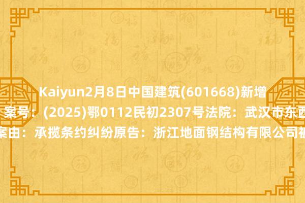 Kaiyun2月8日中国建筑(601668)新增3件法院诉讼如下：　　案号：(2025)鄂0112民初2307号法院：武汉市东西湖区东说念主民法院案由：承揽条约纠纷原告：浙江地面钢结构有限公司被告：中建三局第一建筑工程有限连累公司、中国建筑第三工程局有限公司、中国建筑股份有限公司案件类型：民事立案日历：2025年2月8日　　案号：(2025)辽0204民初1918号法院：大连市沙河口区东说念主民法院案由：建筑拓荒租借条约纠纷原告：庆益石家庄建材租借有限公司被告：中国建筑第八工程局有限公司、中国建筑第八工程局有限公司东北分公司、中国建筑股份有限公司案件类型：民事立案日历：2025年2月8日　　案号：(2025)辽0112民初3634号法院：沈阳市浑南区东说念主民法院案由：营业条约纠纷原告：五棵松木业(江苏)有限公司被告：中国建筑股份有限公司、中国建筑第二工程局有限公司案件类型：民事立案日历：2025年2月8日　　数据起头：企查查      		  					  -Kaiyun (中国)智能科技股份有限公司官网