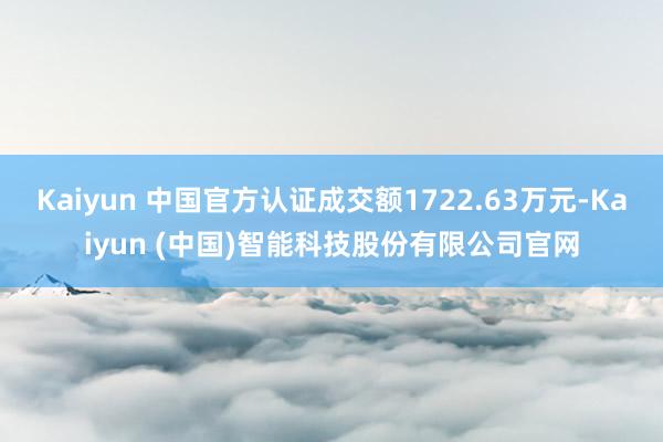 Kaiyun 中国官方认证成交额1722.63万元-Kaiyun (中国)智能科技股份有限公司官网